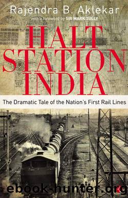 HALT STATION INDIA: THE DRAMATIC TALE OF THE NATION’S FIRST RAIL LINES by Rajendra B. Aklekar