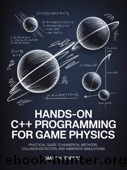 HANDS-ON C++ PROGRAMMING FOR GAME PHYSICS: Practical Guide to Numerical Methods, Collision Detection, and Immersive Simulations (TechMastery Collection Book 5) by Turner Matt H