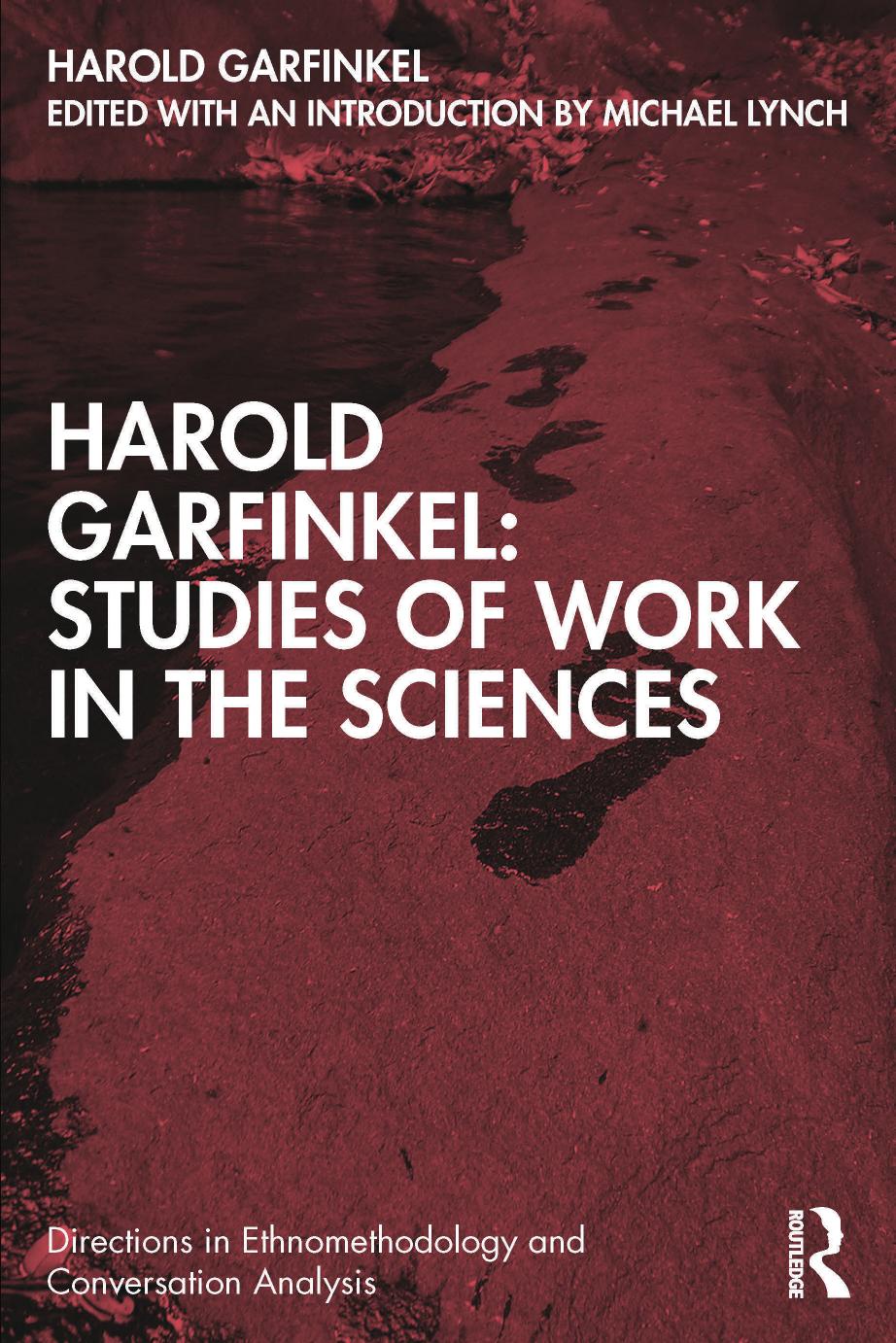HAROLD GARFINKEL: STUDIES OF WORK IN THE SCIENCES by Harold Garfinkel; Michael Lynch