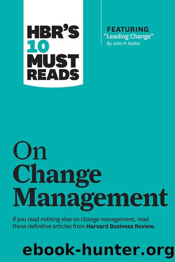 HBR's 10 Must Reads on Change Management (including featured article "Leading Change," by John P. Kotter) by Harvard Business Review
