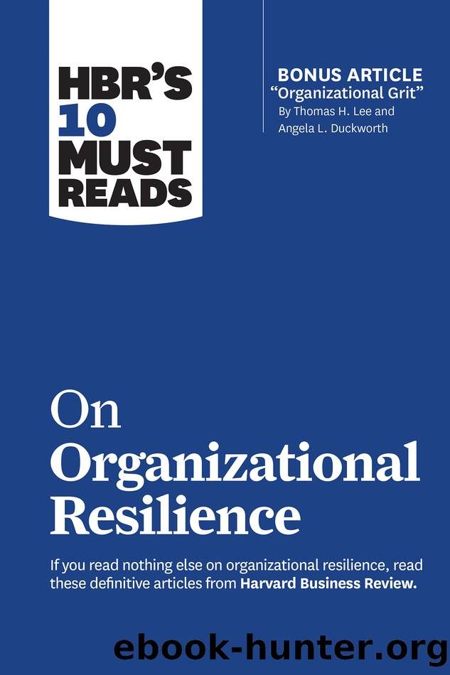 HBR's 10 Must Reads on Organizational Resilience (with bonus article "Organizational Grit" by Thomas H. Lee and Angela L. Duckworth) by Harvard Business Review