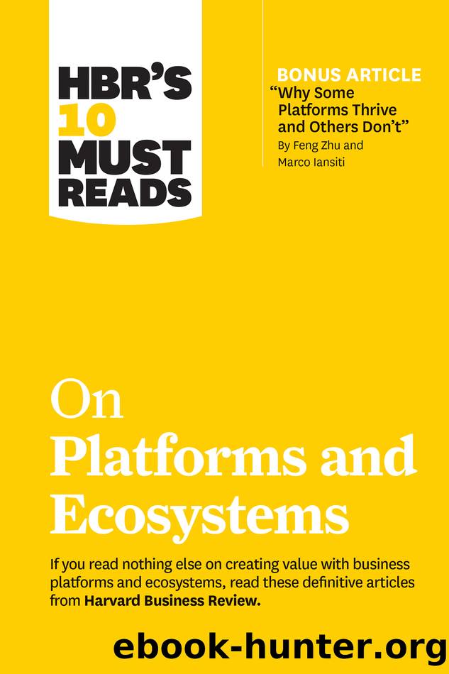 HBR's 10 Must Reads on Platforms and Ecosystems (with bonus article by "Why Some Platforms Thrive and Others Don't" by Feng Zhu and Marco Iansiti) by Harvard Business Review