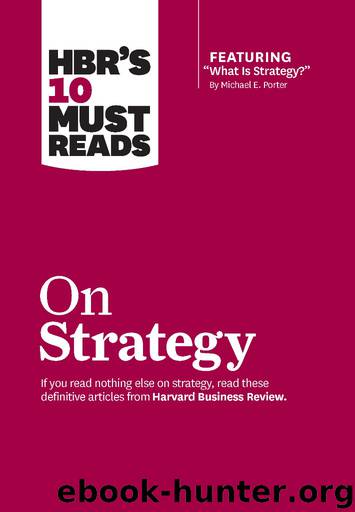 HBR's 10 Must Reads on Strategy (including featured article "What Is Strategy?" by Michael E. Porter) by Harvard Business Review Michael E. Porter W. Chan Kim renee a. mauborgne