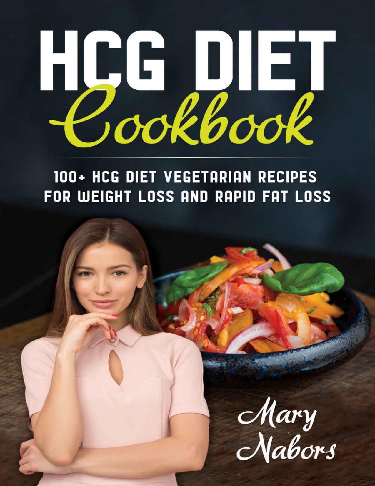 HCG Diet Cookbook : 100+ HCG Diet Vegetarian Recipes for Weight Loss and Rapid Fat Loss by Mary Nabors