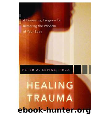 HEALING TRAUMA A Pioneering Program for Restoring the Wisdom of Your Body by PETER A. LEVINE PH.D