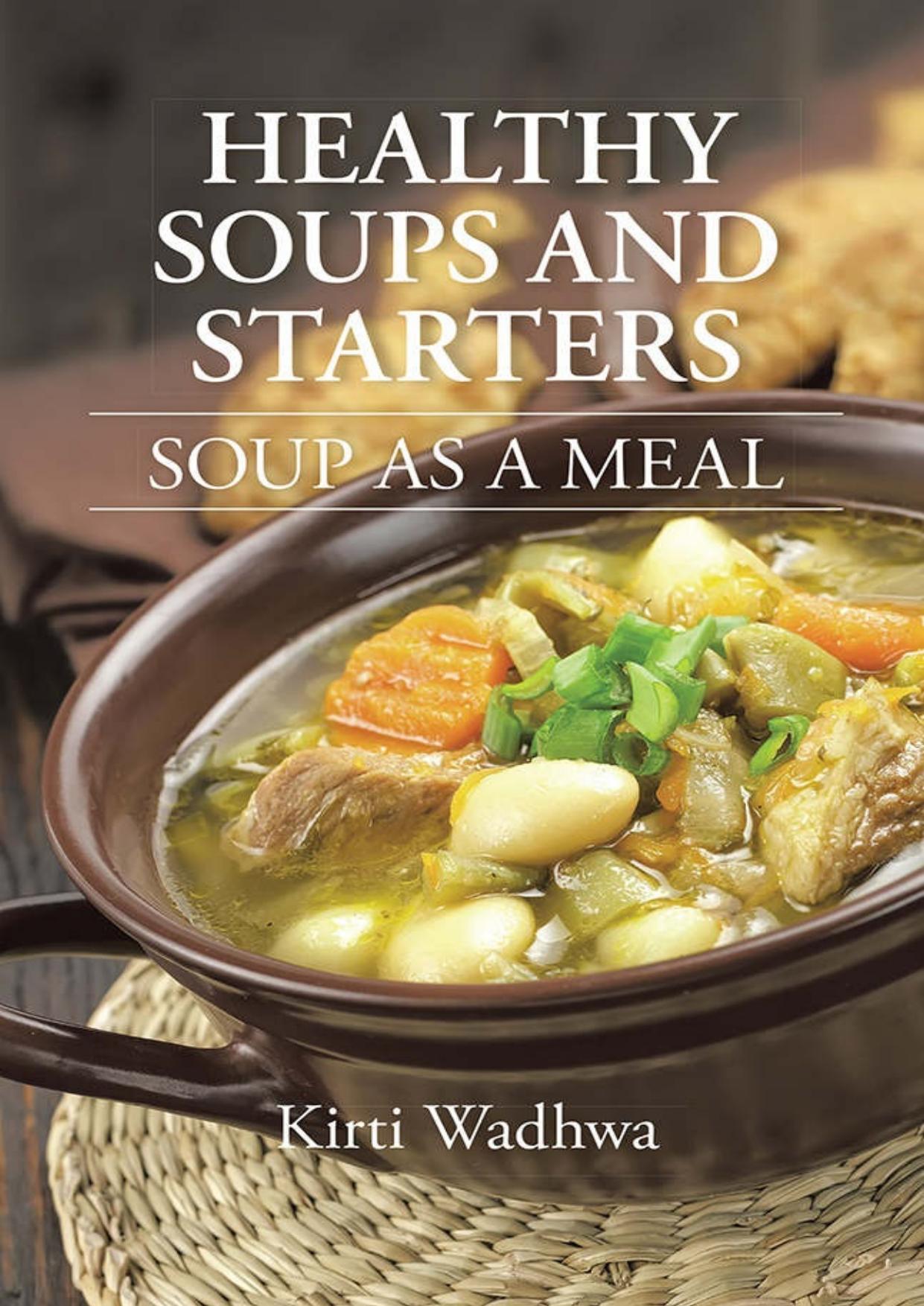 HEALTHY SOUPS AND STARTERS: SOUP AS A MEAL by Kirti Wadhwa