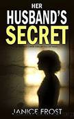 HER HUSBAND'S SECRET a gripping crime thriller full of twists by JANICE FROST