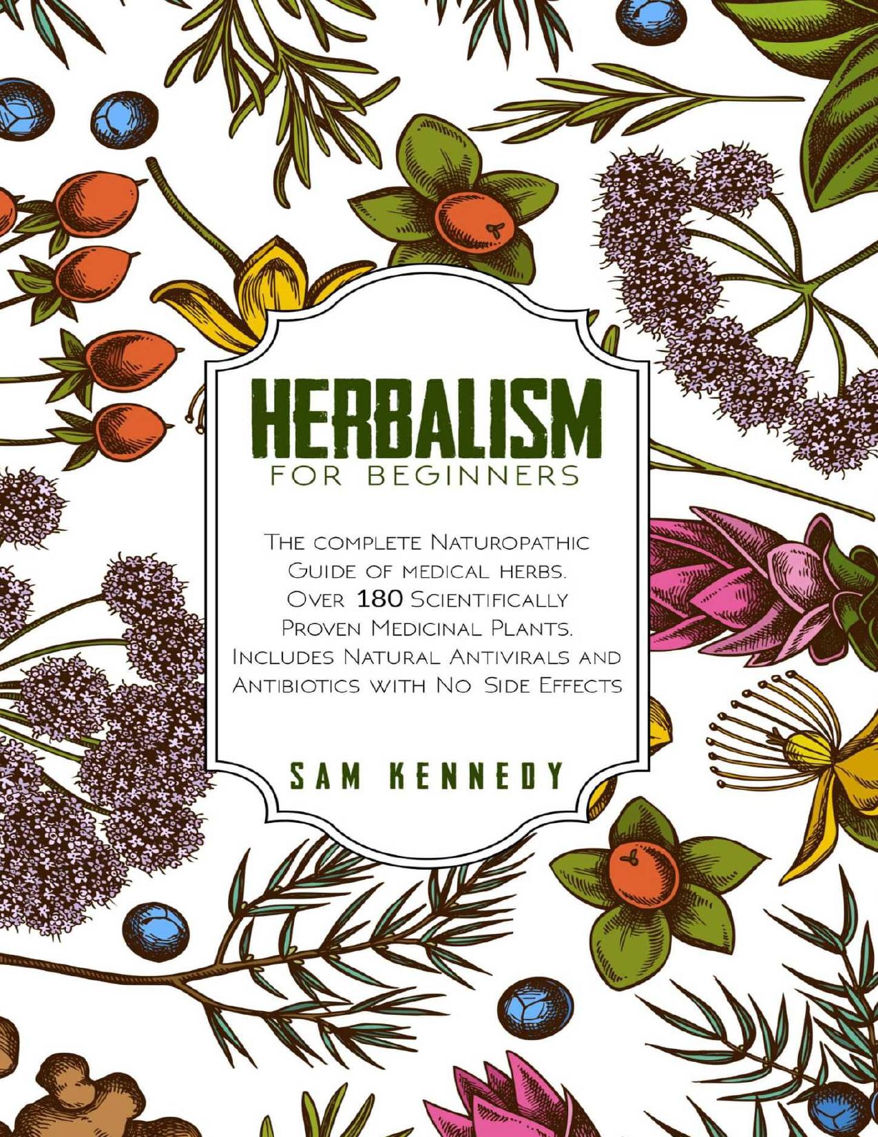 HERBALISM FOR BEGINNERS: The Complete Naturopathic Guide of Medical Herbs. Over 180 Scientifically Proven Medicinal Plants. Includes Natural Antivirals and Antibiotics with No Side Effects by Kennedy Sam