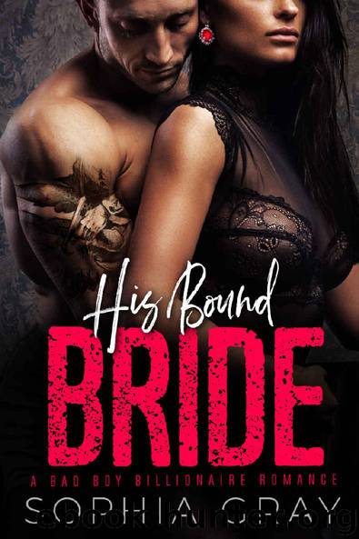 HIS BOUND BRIDE: A Bad Boy Billionaire Romance by Sophia Gray