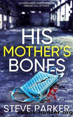 HIS MOTHER'S BONES an absolutely gripping killer thriller full of twists (Detective Ray Paterson Book 7) by STEVE PARKER