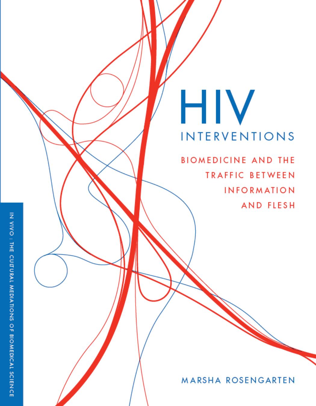 HIV Interventions: Biomedicine and the Traffic between Information and Flesh by Marsha Rosengarten