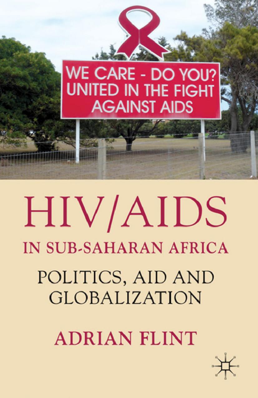 HIV/AIDS in Sub-Saharan Africa: Politics, Aid and Globalization by Adrian Flint (auth.)