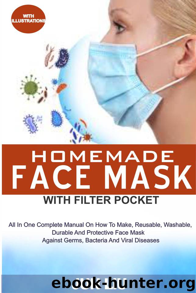 HOMEMADE FACE MASK WITH FILTER POCKET: All In 1 Complete Manual On How To Make, Reusable, Washable, Durable And Durable Face Mask Against Germs, Bacteria And Viral Diseases by LIU JUN