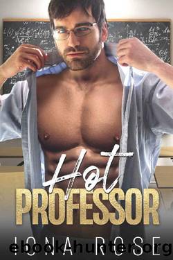HOT Professor: A Teacher Student Forbidden Romance by Iona Rose