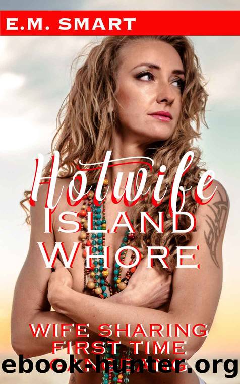 HOTWIFE ISLAND WHORE: WIFE SHARING FIRST TIME GANGBANG (HOTWIFE CASTAWAY Book 3) by E.M. SMART