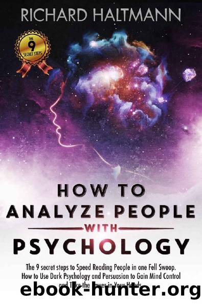 HOW TO ANALYZE PEOPLE WITH PSYCHOLOGY: The 9 Secret Steps to Speed Reading People in one Fell Swoop. How to Use Dark Psychology and Persuasion to Gain Mind Control and Take the Power in Your Hands by Richard Haltmann