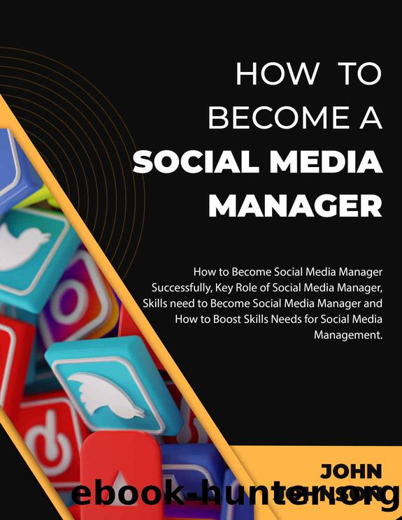 HOW TO BECOME A SOCIAL MEDIA MANAGER: How to Become Social Media Manager Successfully, Key Role of Social Media Manager, Skills need to Become Social Media Manager by JOHN JOHNSON