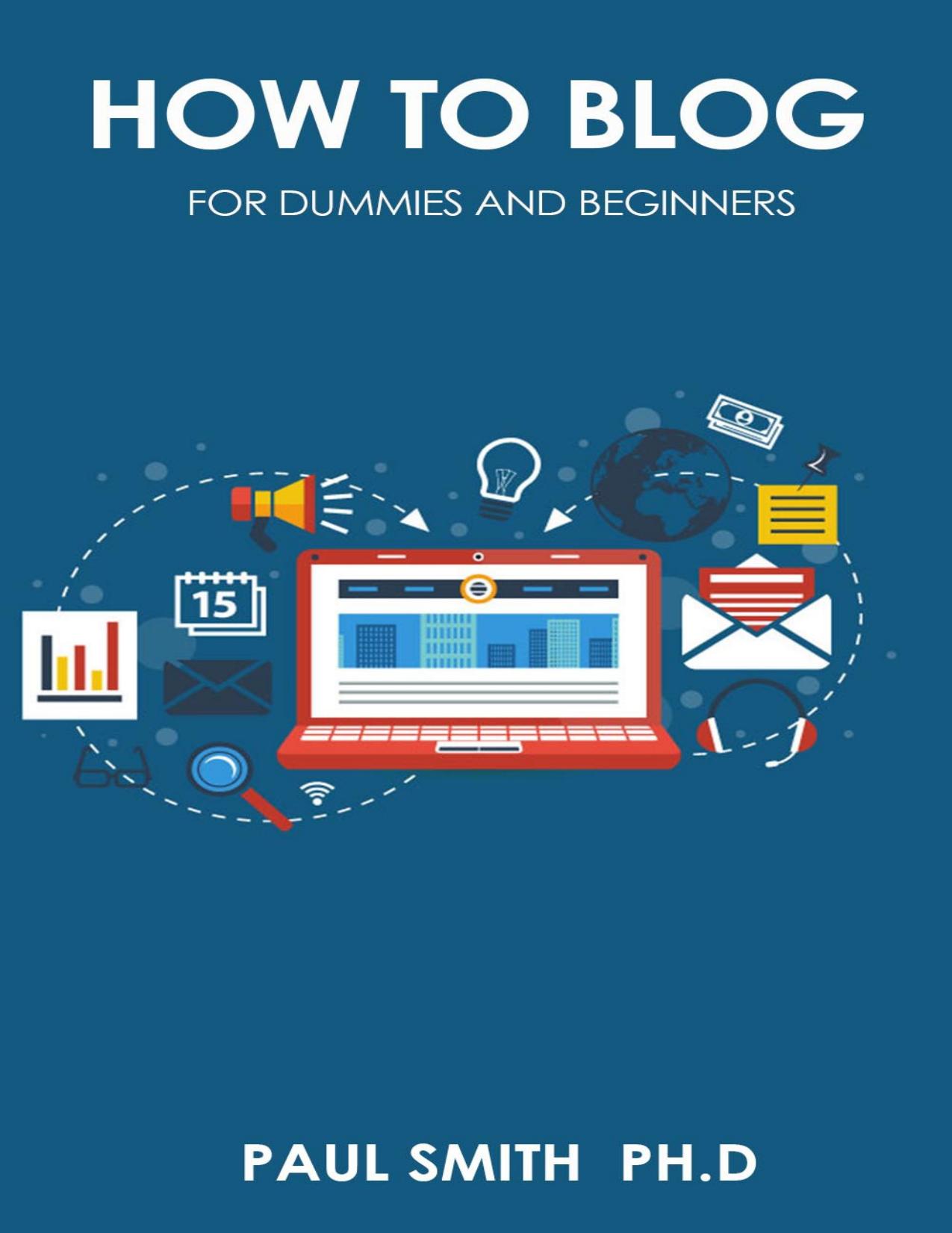 HOW TO BLOG FOR DUMMIES AND BEGINNERS by Paul Smith PH.D