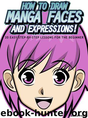 HOW TO DRAW MANGA FACES AND EXPRESSIONS! 20 EASY STEP-BY-STEP LESSONS FOR THE BEGINNER by PHONG BLAKE