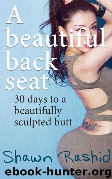 HOW TO GET a BIGGER: A Beautiful Back Seat Bigger Butt Guide How to Get a Bigger Beautifully Sculpted Butt in 30 Days by Shawn Rashid