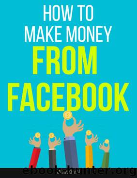 HOW TO MAKE MONEY FROM FACEBOOK: Discover The Secrets To Using Facebook The Right Way For Success In Your Business! by Sachin Kumar