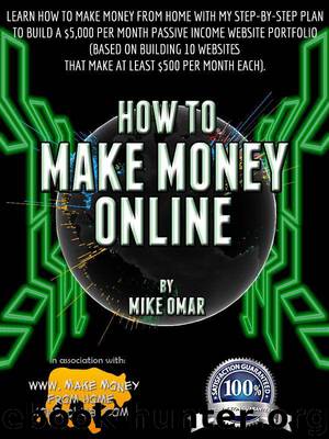 HOW TO MAKE MONEY ONLINE: Learn how to make money from home with my step-by-step plan to build a $5000 per month passive income website portfolio (of 10 ... each) (THE MAKE MONEY FROM HOME LIONS CLUB) by Mike Omar
