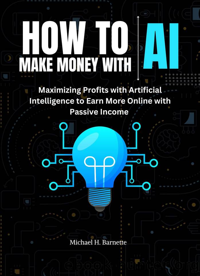 HOW TO MAKE MONEY WITH AI : Maximizing Profits with Artificial Intelligence to earn more online with passive income by H. Barnette Michael