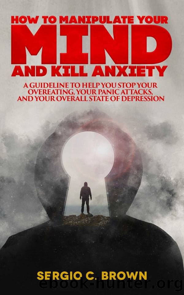 HOW TO MANIPULATE YOUR MIND AND KILL ANXIETY: A guideline to help you stop your overeating, your panic attacks, and your overall state of depression (Italian Edition) by Brown Sergio C