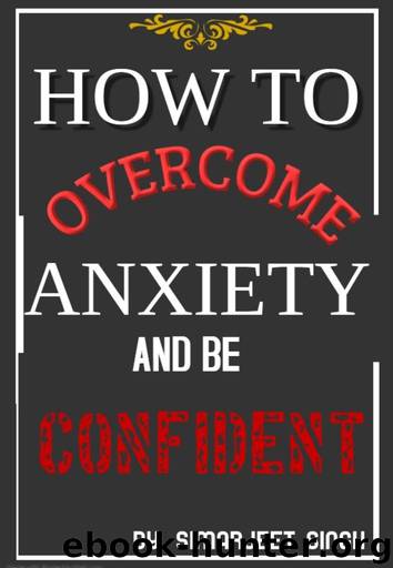HOW TO OVERCOME ANXIETY AND BE CONFIDENT by SINGH SIMARJEET