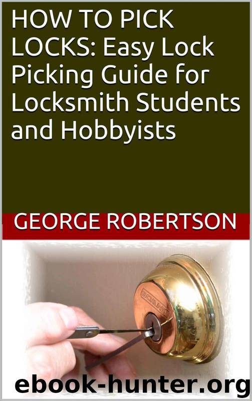 HOW TO PICK LOCKS: Easy Lock Picking Guide for Locksmith Students and Hobbyists by George Robertson