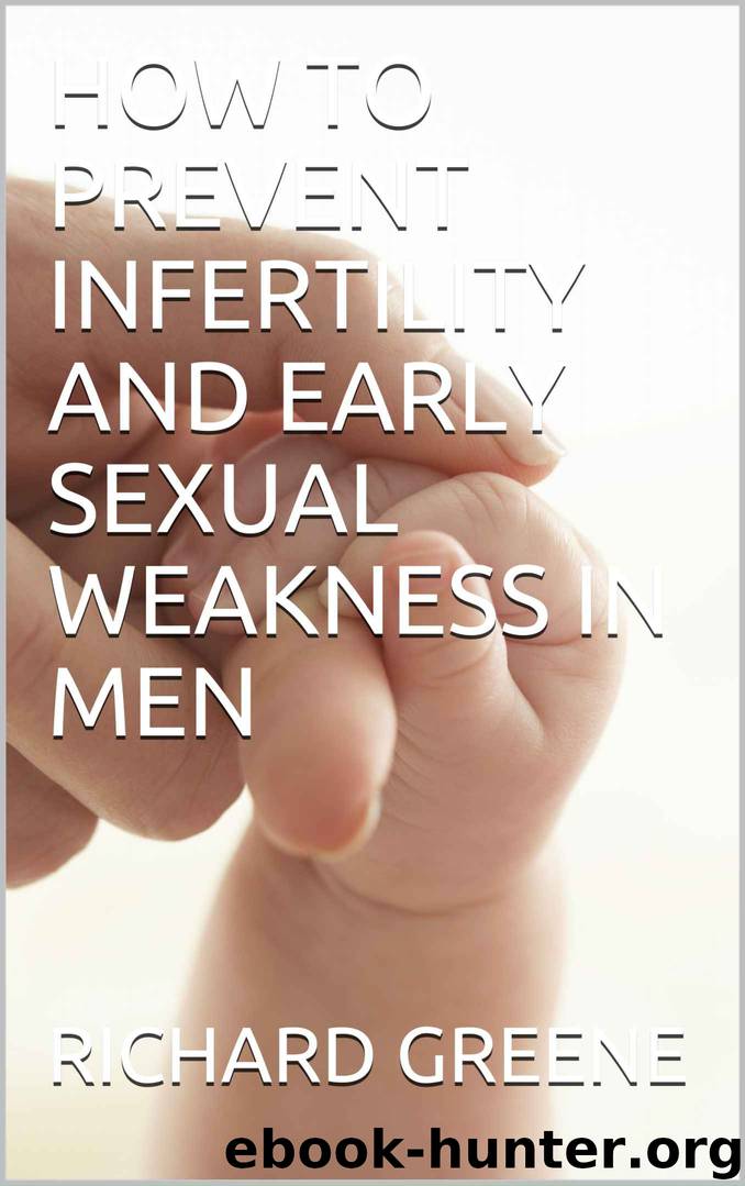 HOW TO PREVENT INFERTILITY AND EARLY SEXUAL WEAKNESS IN MEN by GREENE RICHARD