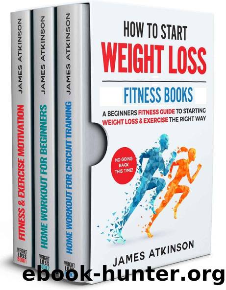 HOW TO START WEIGHT LOSS FITNESS BOOKS: A Beginners Fitness Guide To Starting Weight Loss & Exercise The Right Way. NO GOING BACK THIS TIME! by James Atkinson