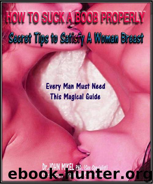 HOW TO SUCK BOOBS PROPERLY: (Secret Tips to Satisfy A Women Breast, Every Man Need This Magical Guide) by Mikel John