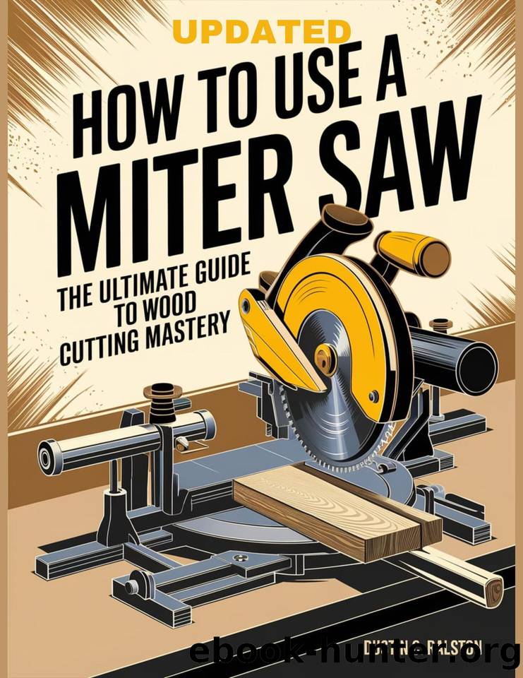 HOW TO USE A MITER SAW : The Ultimate Guide to Wood Cutting Mastery by Ralston Dustin