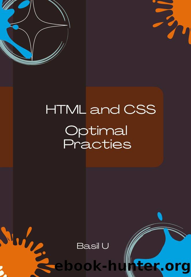 HTML & CSS Optimal Practices: A Complete Guide to Writing Clean, Responsive, and Maintainable Web Code by U Basil