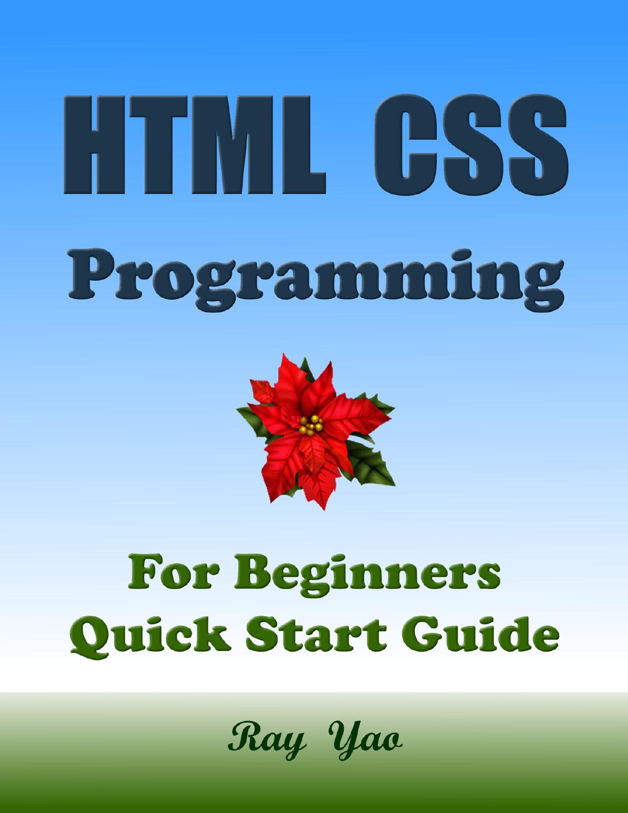 HTML CSS Programming, For Beginners, Quick Start Guide. by Yao Ray