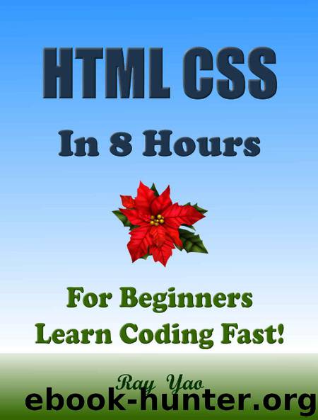 HTML CSS: In 8 Hours, For Beginners, Learn Coding Fast! Html Programming Language Crash Course, Web Design Quick Start Tutorial Book with Hands-On Projects in Easy Steps! (2 edition) by Ray Yao