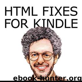 HTML Fixes for Kindle: More on Self Publishing Your Kindle Book, or Tips for Touching Up HTML from Microsoft Word and Other Apps So Your Ebook Looks as Good as It Possibly Can by Aaron Shepard