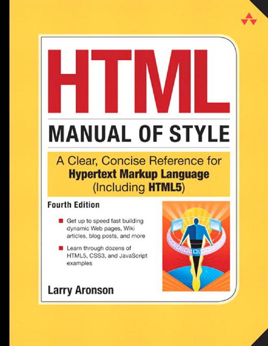HTML Manual of Style: A Clear, Concise Reference for Hypertext Markup Language (including HTML5), Fourth Edition by Larry Aronson