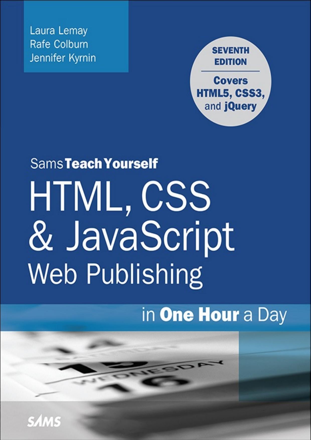 HTML, CSS & JavaScript Web Publishing in One Hour a Day, Sams Teach Yourself: Covering HTML5, CSS3, and jQuery by Laura Lemay & Rafe Colburn & Jennifer Kyrnin
