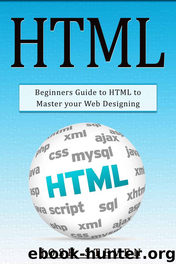 HTML: Beginners Guide to HTML to Master Your Web Designing by Steven Josh