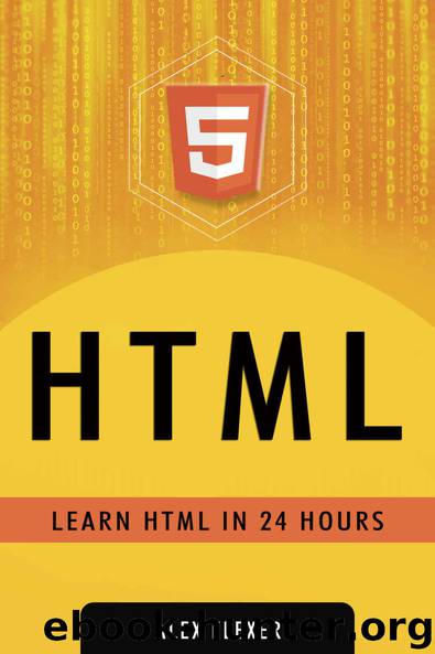 HTML: HTML Web Guide For Absolute Beginners - LEARN HTML IN 24 HOURS (Web Development - HTML Book 1) by Alexander Flexer