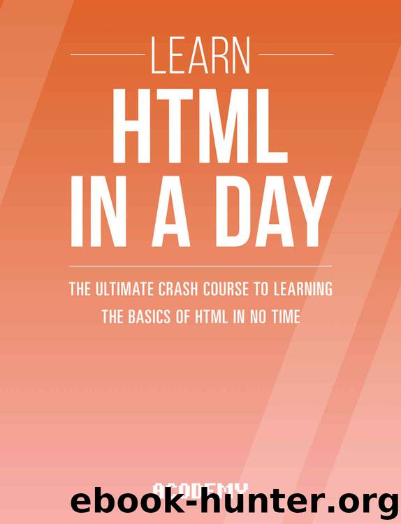 HTML: Learn HTML In A DAY! - The Ultimate Crash Course to Learning the Basics of HTML In No Time (HTML, HTML Course, HTML Development, HTML Books, HTML for Beginners) by Acodemy