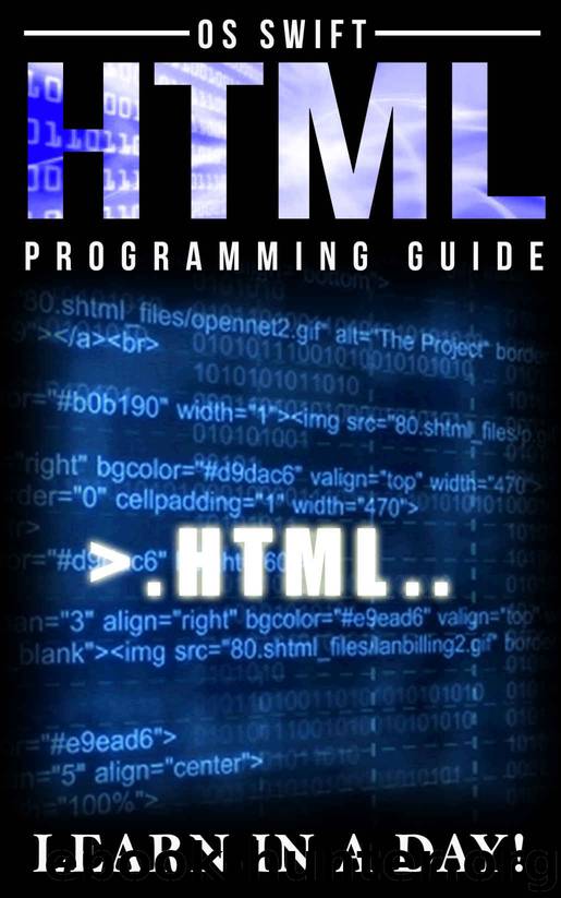 HTML: Programming Guide: Computer Programming: LEARN IN A DAY! (PHP, Java, Web Design, Computer Programming, SQL, Swift, iphone) by Os Swift