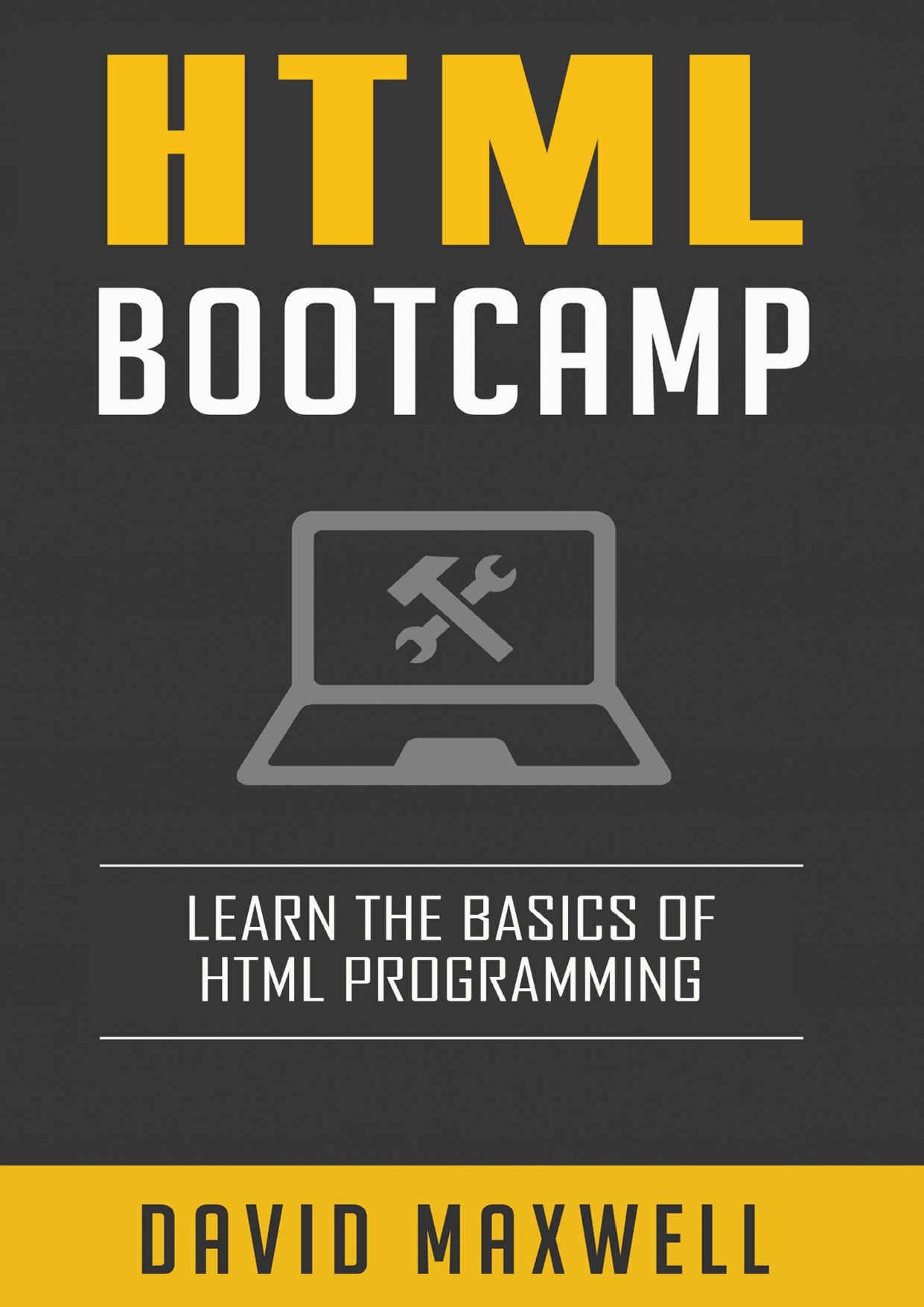 HTML: Quick Start Guide: Learn The Basics Of HTML and CSS in 2 Weeks (Free Books, HTML5, CSS3) by David Maxwell