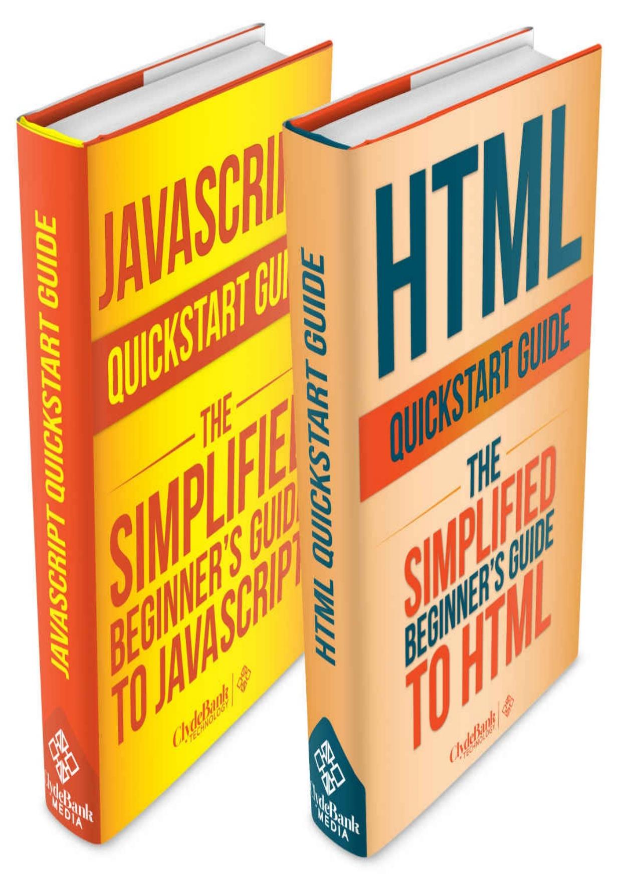 HTML: and JavaScript QuickStart Guides - HTML QuickStart Guide and JavaScript QuickStart Guide (HTML 5, JavaScript, HTML and CSS) by ClydeBank Technology