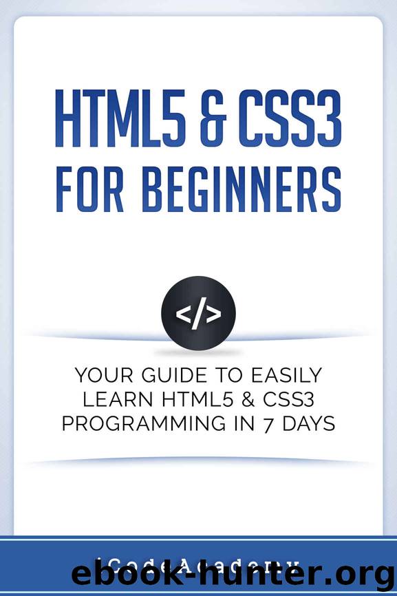 HTML5 & CSS3 For Beginners: Your Guide To Easily Learn HTML5 & CSS3 Programming in 7 Days by iCode Academy