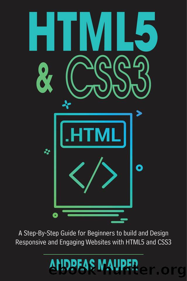 HTML5 & CSS3: A Step-by-Step guide for beginners to build and design responsive and engaging websites with html5 and css3 by Andreas Maurer