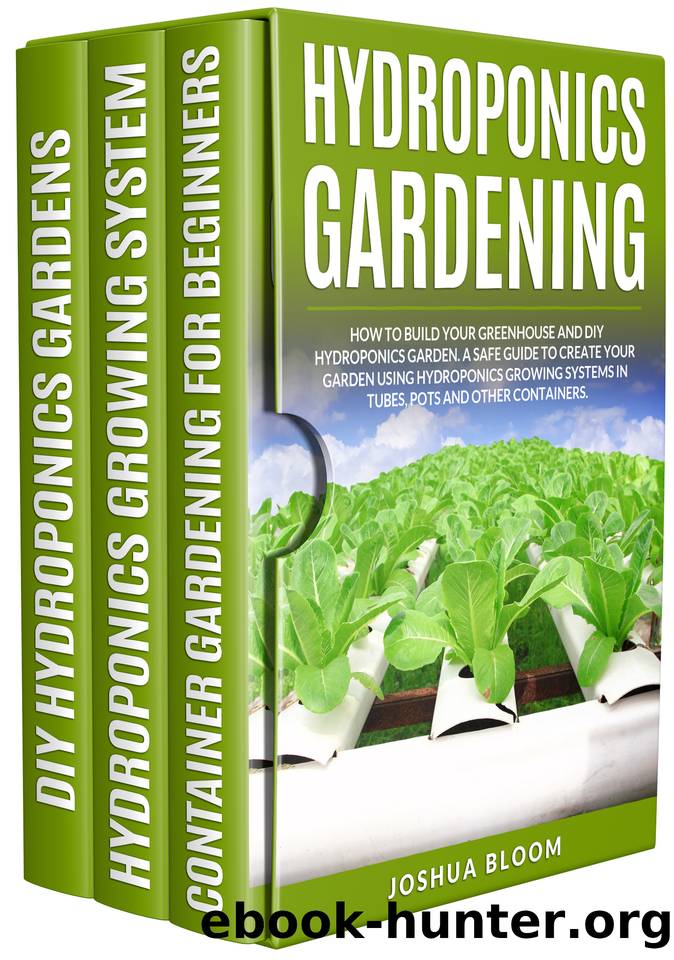 HYDROPONICS GARDENING: How to Build your greenhouse and diy hydroponics garden. A safe guide to create your garden using hydroponics growing system in tubes, pots and other containers. by Joshua Bloom