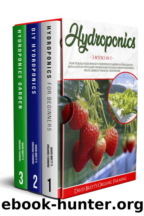 HYDROPONICS: 3 BOOKS IN 1: How To Build Your Own DIY Hydroponics Garden System Quickly With A Step-By-Step Guide For Beginners To Easily Grow Vegetables, ... At Home All-Year-Round by David Brett's Organic Farming
